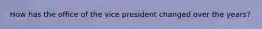 How has the office of the vice president changed over the years?