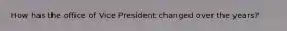 How has the office of Vice President changed over the years?