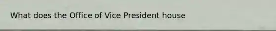 What does the Office of Vice President house