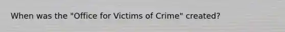 When was the "Office for Victims of Crime" created?