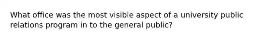 What office was the most visible aspect of a university public relations program in to the general public?