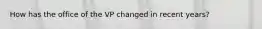 How has the office of the VP changed in recent years?