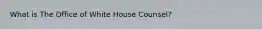 What is The Office of White House Counsel?