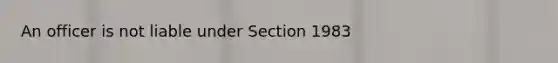 An officer is not liable under Section 1983