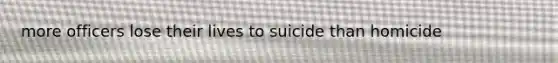 more officers lose their lives to suicide than homicide