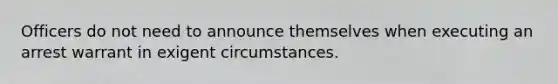 Officers do not need to announce themselves when executing an arrest warrant in exigent circumstances.