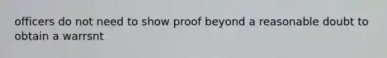 officers do not need to show proof beyond a reasonable doubt to obtain a warrsnt