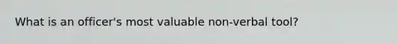 What is an officer's most valuable non-verbal tool?
