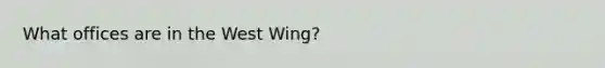 What offices are in the West Wing?