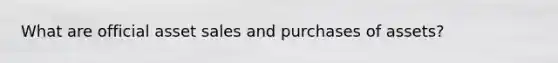 What are official asset sales and purchases of assets?