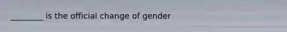 ________ is the official change of gender