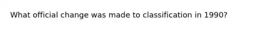 What official change was made to classification in 1990?