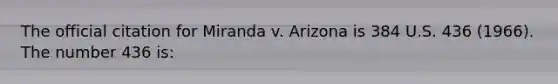 The official citation for Miranda v. Arizona is 384 U.S. 436 (1966). The number 436 is: