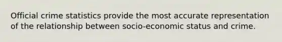 Official crime statistics provide the most accurate representation of the relationship between socio-economic status and crime.