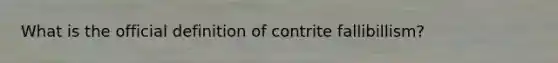 What is the official definition of contrite fallibillism?