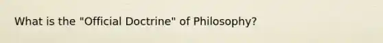 What is the "Official Doctrine" of Philosophy?