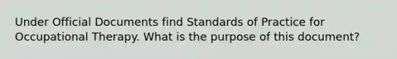 Under Official Documents find Standards of Practice for Occupational Therapy. What is the purpose of this document?