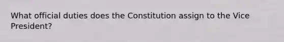 What official duties does the Constitution assign to the Vice President?