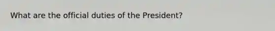 What are the official duties of the President?