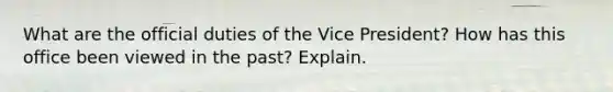 What are the official duties of the Vice President? How has this office been viewed in the past? Explain.