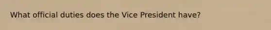 What official duties does the Vice President have?