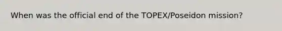 When was the official end of the TOPEX/Poseidon mission?