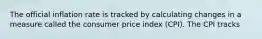 The official inflation rate is tracked by calculating changes in a measure called the consumer price index (CPI). The CPI tracks