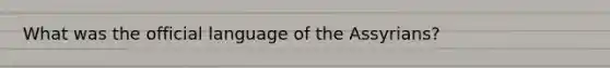 What was the official language of the Assyrians?