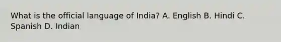 What is the official language of India? A. English B. Hindi C. Spanish D. Indian