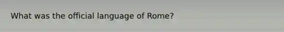 What was the official language of Rome?