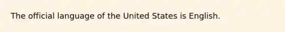 The official language of the United States is English.