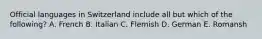 Official languages in Switzerland include all but which of the following? A. French B. Italian C. Flemish D. German E. Romansh
