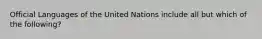 Official Languages of the United Nations include all but which of the following?