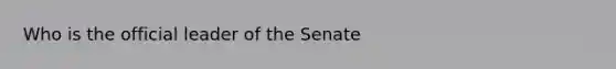 Who is the official leader of the Senate