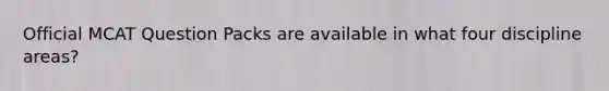 Official MCAT Question Packs are available in what four discipline areas?