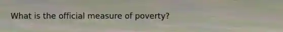 What is the official measure of poverty?