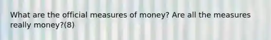 What are the official measures of money? Are all the measures really money?(8)