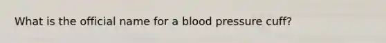 What is the official name for a blood pressure cuff?