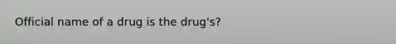 Official name of a drug is the drug's?