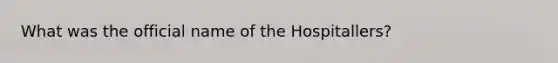 What was the official name of the Hospitallers?