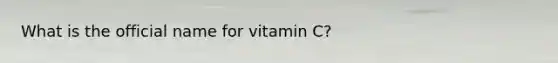 What is the official name for vitamin C?