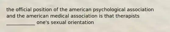 the official position of the american psychological association and the american medical association is that therapists ____________ one's sexual orientation