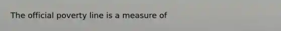 The official poverty line is a measure of