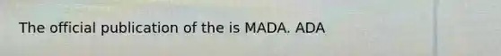 The official publication of the is MADA. ADA