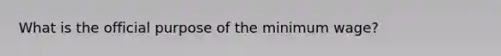 What is the official purpose of the minimum wage?