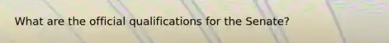 What are the official qualifications for the Senate?