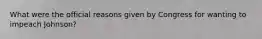 What were the official reasons given by Congress for wanting to impeach Johnson?