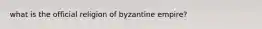 what is the official religion of byzantine empire?