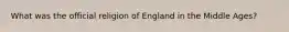 What was the official religion of England in the Middle Ages?