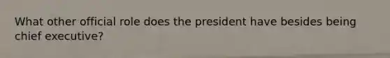 What other official role does the president have besides being chief executive?